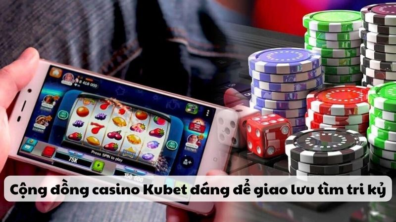 Cộng đồng Kucasino đáng để giao lưu tìm tri kỷ