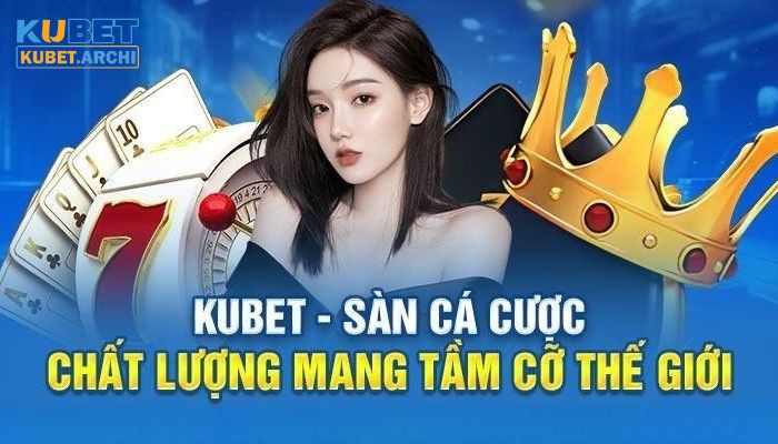 Đăng ký Kubet để trải nghiệm hàng loạt dịch vụ chất lượng mang tầm thế giới